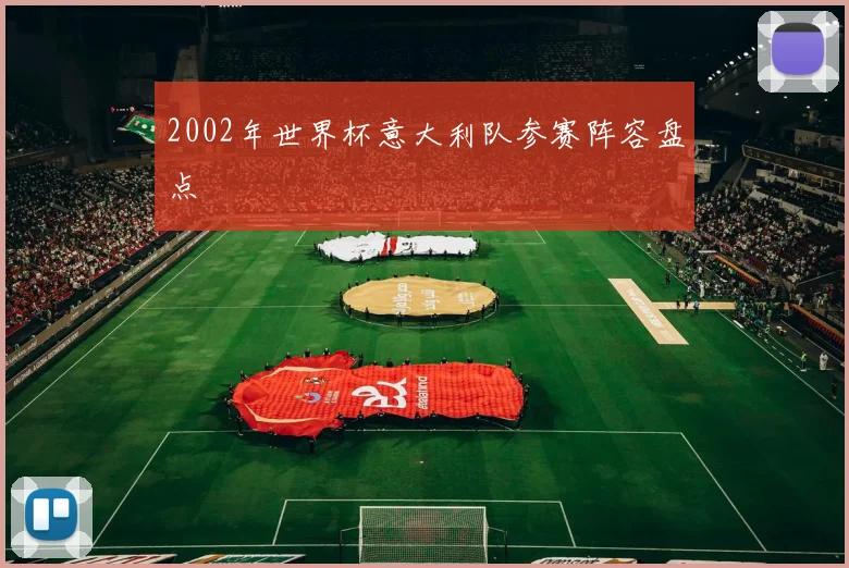 2002年世界杯意大利队参赛阵容盘点