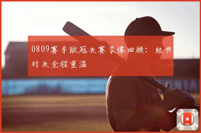 0809赛季欧冠决赛录像回顾:经典对决全程重温