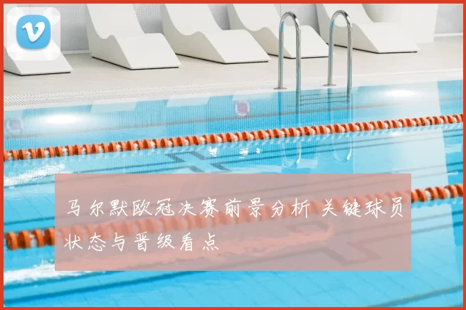 马尔默欧冠决赛前景分析 关键球员状态与晋级看点