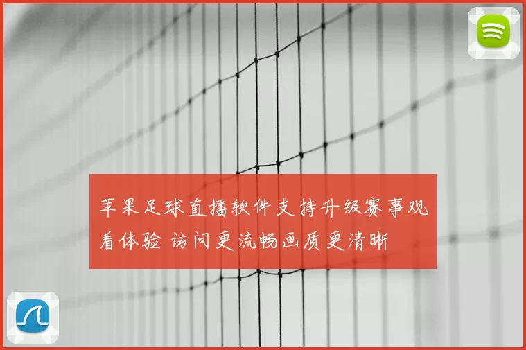 苹果足球直播软件支持升级赛事观看体验 访问更流畅画质更清晰