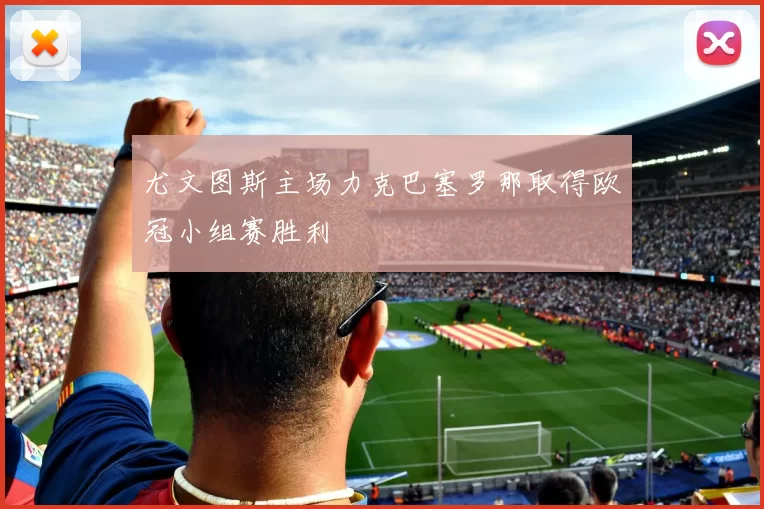 尤文图斯主场力克巴塞罗那取得欧冠小组赛胜利